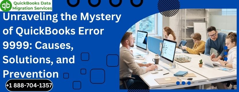 Unraveling the Mystery of QuickBooks Error 9999: Causes, Solutions, and Prevention